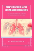 GAGNER LA BATAILLE CONTRE LES MALADIES RESPIRATOIRES: Un Guide Pour Comprendre, Vaincre ET Prévenir Les Maladies Pulmonaires (French Edition) B0CQY6X7VC Book Cover