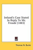 Ireland’s Case Stated In Reply To Mr. Froude 0548738505 Book Cover