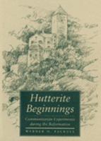 Hutterite Beginnings: Communitarian Experiments during the Reformation (Center Books in Anabaptist Studies) 0801862566 Book Cover