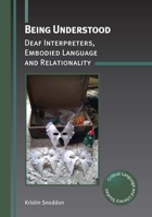 Being Understood: Deaf Interpreters, Embodied Language and Relationality (Critical Language and Literacy Studies) 1788921178 Book Cover