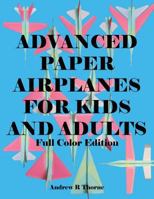 Advanced Paper Airplanes for Kids and Adults: Full Color Edition 1542576938 Book Cover