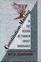 Constitution-Making in the Region of Former Soviet Dominance 0822318024 Book Cover