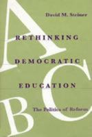 Rethinking Democratic Education: The Politics of Reform 0801848423 Book Cover