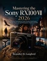 Mastering the Sony RX100 VII 2026: Practical Techniques for Travel, Portraits, Street Scenes, Wildlife, Action, Low-Light Photography, Vlogging, and Video B0HGYGCTYH Book Cover