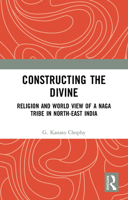 Constructing the Divine: Religion and World View of a Naga Tribe in North-East India 1032653973 Book Cover