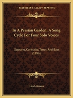 In A Persian Garden, A Song Cycle For Four Solo Voices: Soprano, Contralto, Tenor, And Bass (1896) 1165469545 Book Cover