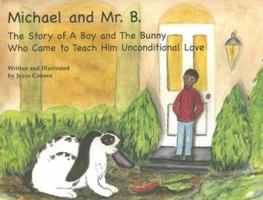 Michael and Mr. B: The Story of a boy and the bunny who came to teach him unconditional love 0976546914 Book Cover