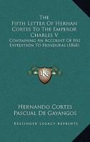The Fifth Letter of Hernan Cortes to the Emperor Charles V, Containing an Account of his Expedition to Honduras (Hakluyt Society, First Series) 3337018335 Book Cover