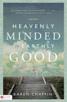 Heavenly Minded for Earthly Good: An 8-Week Study of Life in Heaven That Will Forever Change Your Life on Earth 1602470553 Book Cover