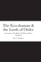 The Eco-shaman & the Lords of Order aka The History & Future of Wicca, Volume II 1458363392 Book Cover
