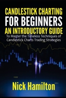 Candlestick Charting for Beginners: An Introductory Guide to Master the Timeless Techniques of Candlestick Charts Trading Strategies B08ZJQK37D Book Cover