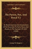 The Parson, Pen, And Pencil V2: Or Reminiscences And Illustrations Of An Excursion To Paris, Tours, And Rouen, In The Summer Of 1847 116511173X Book Cover