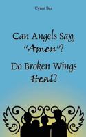 Can Angels Say "Amen"? Do Broken Wings Heal? 1605947172 Book Cover
