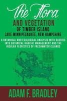 The Flora and Vegetation of Timber Island, Lake Winnipesaukee New Hampshire: A Botanical and Ecological Analysis with Queries Into Botanical Habitat Management and the Insular Floristics of Freshwater 1499601638 Book Cover