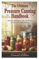 The Ultimate Pressure Canning Handbook: Step-by-Step Techniques, Tips, and Recipes for Successful Home Canning B0G3W7TZYW Book Cover