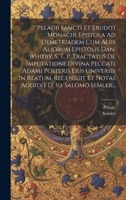 Pelagii Sancti Et Eruditi Monachi Epistola Ad Demetriadem Cum Aliis Aliorum Epistolis Dan. Whitby, S. T. P. Tractatus De Imputatione Divina Peccati ... D. Io. Salomo Semler... (Latin Edition) B0CMDH53LB Book Cover