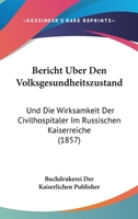 Bericht Uber Den Volksgesundheitszustand: Und Die Wirksamkeit Der Civilhospitaler Im Russischen Kaiserreiche (1857) 1161024409 Book Cover