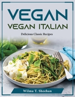 Vegan Italian Meals: Delicious Classic Recipes 1804376493 Book Cover