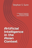 Artificial Intelligence in the Asian Context: 15 Regional Companies Poised to Reshape Global Markets by 2030 B0GXRJPM8C Book Cover