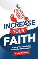 Increase Your Faith: Practical Steps to Help you Believe for the Impossible 1491268891 Book Cover
