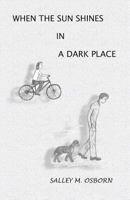 When The Sun Shines In A Dark Place 1475022808 Book Cover