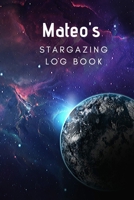 Mateo's Stargazing Log Book: Record the Observations of the Night Sky| Personalized| 6x9 1670824659 Book Cover