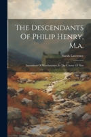 The Descendants Of Philip Henry, M.a.: Incumbent Of Worthenbury, In The County Of Flint 1021866350 Book Cover