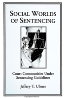 Social Worlds of Sentencing: Court Communities Under Sentencing Guidelines (S U N Y Series in New Directions in Crime and Justice Studies) 0791434974 Book Cover