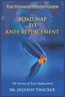 Road Map to Knee Replacement: The Journey Of Knee Replacement, Ultimate Patient Guide B08TZBTN8L Book Cover