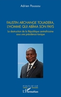 Faustin Archange Touadera, l’homme qui abima son pays: La destruction de la République centrafricaine sous une présidence toxique (Points de Vue) (French Edition) 2336539640 Book Cover