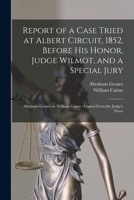 Report of a Case Tried at Albert Circuit, 1852, Before His Honor, Judge Wilmot, and a Special Jury [microform]: Abraham Gesner Vs. William Cairns: Copied From the Judge's Notes 1014959411 Book Cover