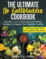 The Ultimate No Gallbladder Cookbook: Discover a Lot of Flavorful and Healing Recipes to Support Your Digestive System + 28-Day Meal Plan for Optimal Recovery B0CNSBLRGX Book Cover
