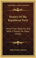 History Of The Republican Party: What It Has Stood For And What It Stands For Today 152285245X Book Cover