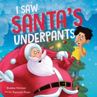 I Saw Santa's Underpants: A Funny Rhyming Christmas Story for Kids Ages 4-8 1736545973 Book Cover