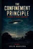 THE CONFINEMENT PRINCIPLE Volume I: A Memoir of Cosmic Conspiracy B0HG65R1HL Book Cover