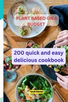 Plant-Based on a Budget: 200 quick and easy delicious cookbook B0CPJYSQZM Book Cover