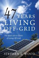 47 Years Living Off-Grid: The How's-Do's & Dont's of Living Off-Grid 1977206549 Book Cover