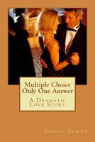 Multiple Choice Only One Answer: A Dramatic Love Story 1490336672 Book Cover