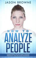 How to Analyze people: Understanding the Art of Body Language, Personality Types and Human Psychology 1718789297 Book Cover