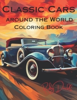 Classic Cars Around the World Coloring Book: A Coloring Book for Classic Car Enthusiasts: A Collection of 20 Intricate Illustrations of Iconic Vehicles B0CGT64CRZ Book Cover