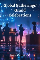 Global Gatherings' Grand Celebrations: Unveiling fascinating festive traditions from around the world B0F577XJPB Book Cover