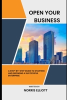 Open Your Business: A Step-by-Step Guide to Starting and Growing a Successful Enterprise B0BTD8CJRP Book Cover