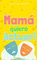 Mamá quiero Actuar! 1006172009 Book Cover