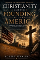 CHRISTIANITY AND THE FOUNDING OF AMERICA: THE FAITH, THE FOUNDATIONS, THE FUTURE. B0H1MGF2F3 Book Cover
