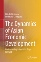 The Dynamics of Asian Economic Development: Understanding Asia and Its Ways Forward 9819731054 Book Cover