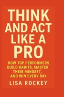 Think and Act Like a Pro: How Top Performers Build Habits, Master Their Mindset, and Win Every Day B0FLZQ5T78 Book Cover