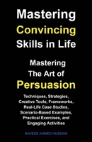 Mastering Convincing Skills in Life: Mastering the Art of Persuasion B0FQ677VK7 Book Cover