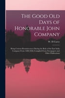 The good old days of Honorable John Company; being curious reminiscences during the rule of the East India Company from 1600-1858, complied from newspapers and other publications 1019265477 Book Cover