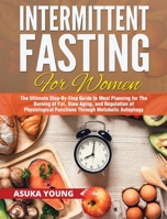 Intermittent Fasting for Women: The Ultimate Step-By-Step Guide to Meal Planning for The Burning of Fat, Slow Aging, and Regulation of Physiological Functions Through Metabolic Autophagy 1801142505 Book Cover