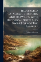 Illustrated Catalogue I. Pictures And Drawings, With Historical Notes And Short Lives Of The Painters 124833471X Book Cover